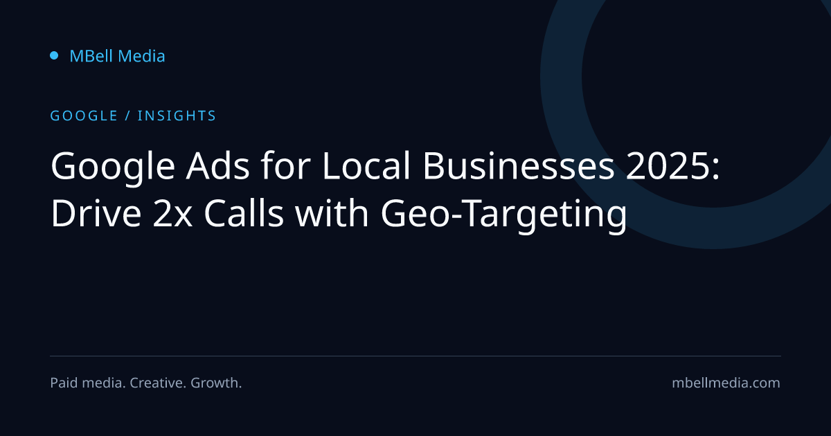 Google Ads for Local Businesses 2025: Drive 2x Calls with Geo-Targeting